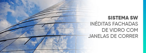 SISTEMA SW – INÉDITAS FACHADAS DE VIDRO COM JANELAS DE CORRER.